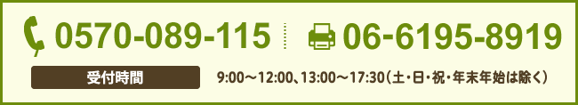 TEL：0570-089-115　FAX：06-6195-8919【受付時間】9:00～12：00、13：00～17：30（土・日・祝・年末年始は除く）