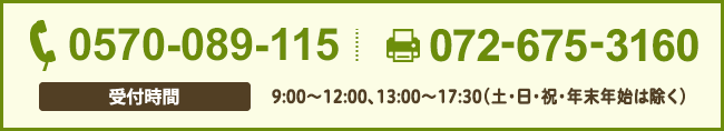 TEL:0570-089-115 FAX:072-675-3160【受付時間】9:00~12:00、13:00~17:30(土・日・祝・年末年始は除く)