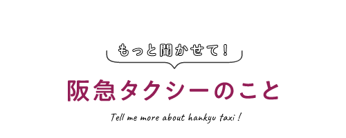 もっと聞かせて！阪急タクシーのこと